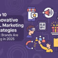 Top 10 Innovative BTL Marketing Strategies That Brands Are Using in 2025